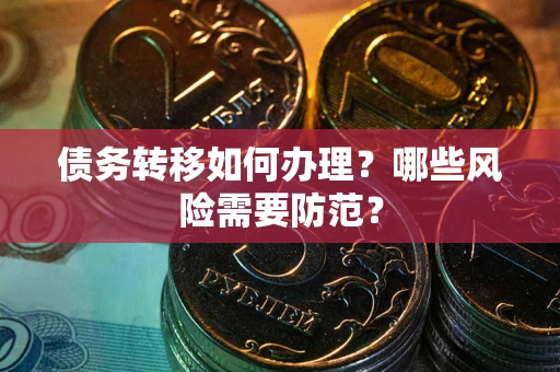 济南债务转移如何办理？哪些风险需要防范？