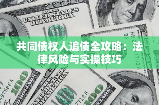 济南共同债权人追债全攻略：法律风险与实操技巧