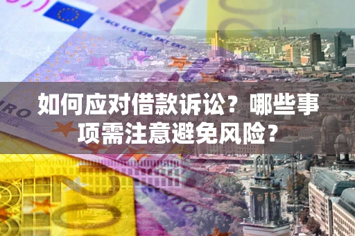 济南如何应对借款诉讼？哪些事项需注意避免风险？