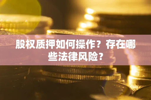 济南股权质押如何操作？存在哪些法律风险？