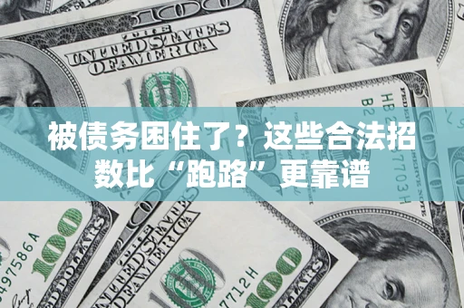济南被债务困住了？这些合法招数比“跑路”更靠谱