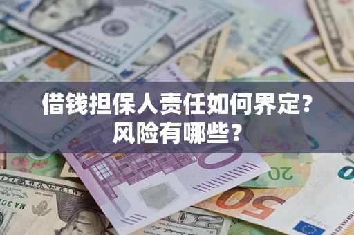 济南借钱担保人责任如何界定?风险有哪些? 济南借钱担保人责任如何界定?风险有哪些?