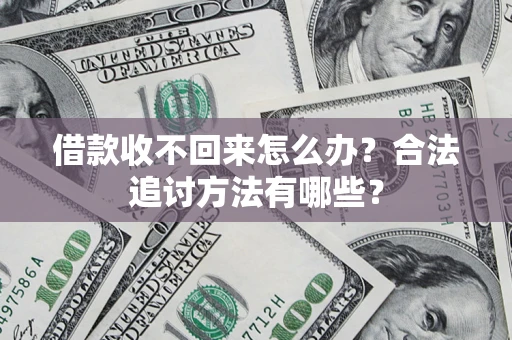 济南借款收不回来怎么办？合法追讨方法有哪些？