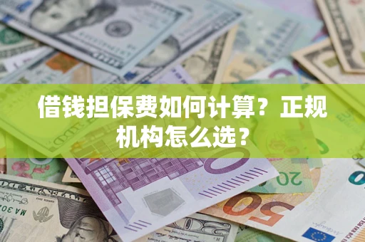 济南借钱担保费如何计算？正规机构怎么选？