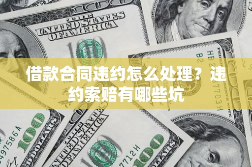 济南借款合同违约怎么处理？违约索赔有哪些坑