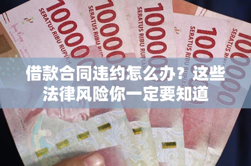济南借款合同违约怎么办？这些法律风险你一定要知道