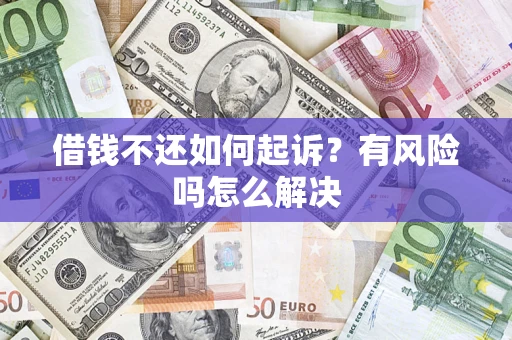 济南借钱不还如何起诉？有风险吗怎么解决