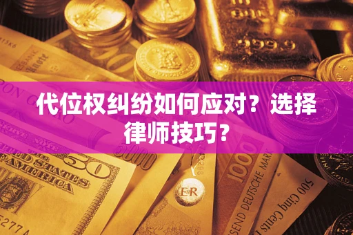 济南代位权纠纷如何应对？选择律师技巧？