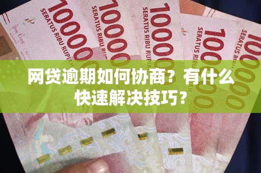 济南网贷逾期如何协商？有什么快速解决技巧？