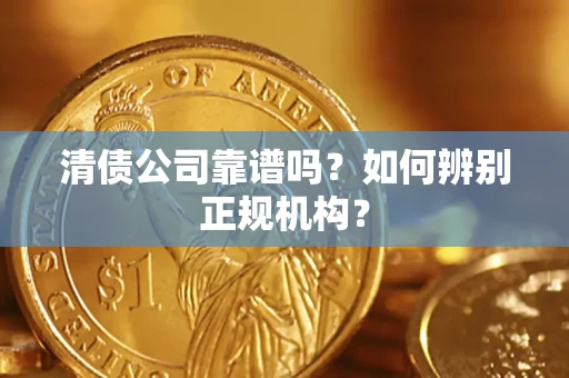 济南清债公司靠谱吗？如何辨别正规机构？