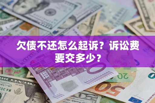 济南欠债不还怎么起诉？诉讼费要交多少？