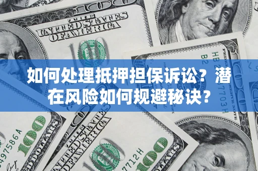 济南如何处理抵押担保诉讼？潜在风险如何规避秘诀？