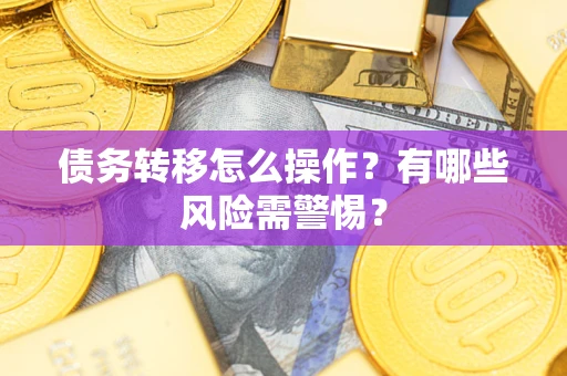 济南债务转移怎么操作？有哪些风险需警惕？