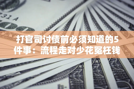 济南打官司讨债前必须知道的5件事：流程走对少花冤枉钱