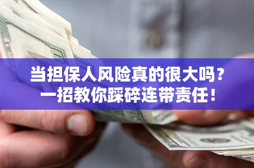 济南当担保人风险真的很大吗？一招教你踩碎连带责任！