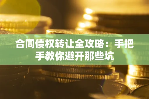 济南合同债权转让全攻略：手把手教你避开那些坑