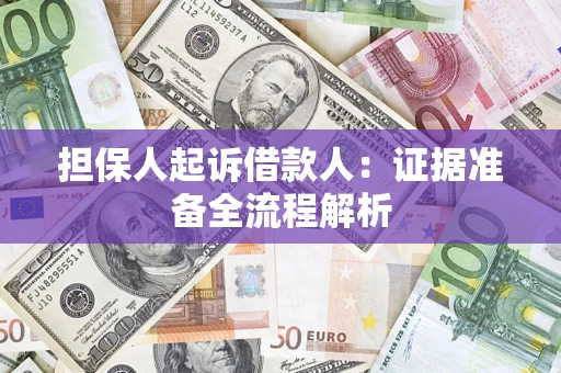 济南担保人起诉借款人：证据准备全流程解析