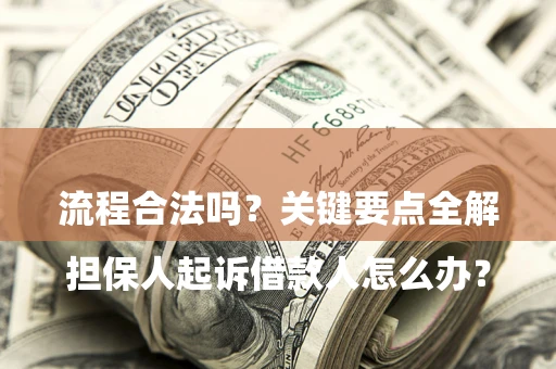 济南

担保人起诉借款人怎么办？流程合法吗？关键要点全解析