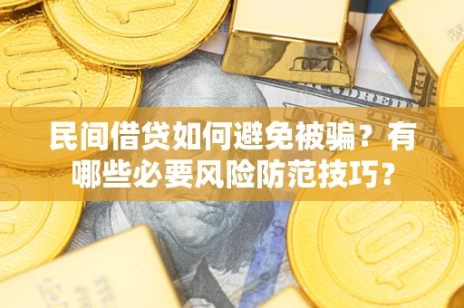 济南民间借贷如何避免被骗？有哪些必要风险防范技巧？