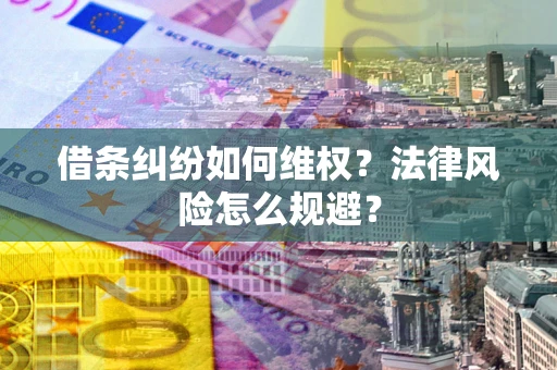济南借条纠纷如何维权？法律风险怎么规避？