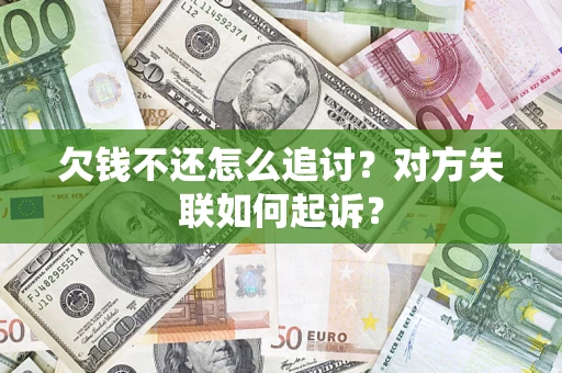 济南欠钱不还怎么追讨？对方失联如何起诉？