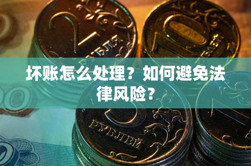 济南坏账怎么处理？如何避免法律风险？