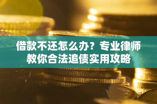 济南借款不还怎么办？专业律师教你合法追债实用攻略