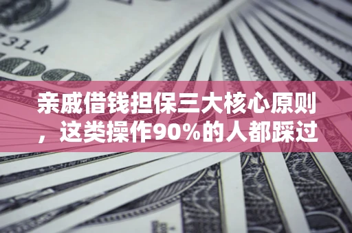 济南亲戚借钱担保三大核心原则，这类操作90%的人都踩过坑！附法院判决案例