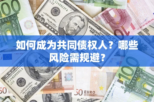 济南如何成为共同债权人？哪些风险需规避？