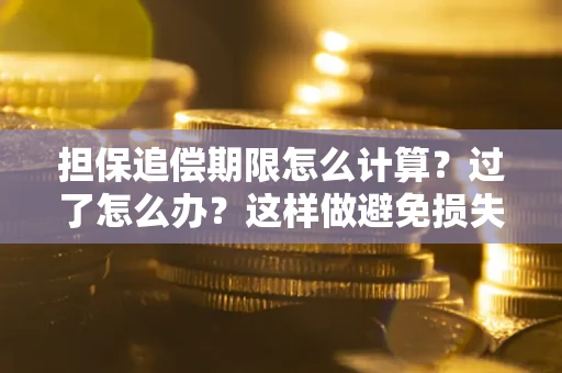 济南担保追偿期限怎么计算？过了怎么办？这样做避免损失！