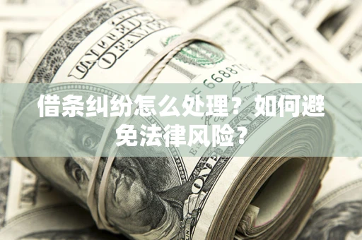 济南借条纠纷怎么处理？如何避免法律风险？