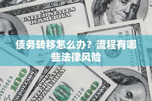 济南债务转移怎么办？流程有哪些法律风险